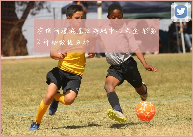 在线消遣城落注游戏中心大全 彩券2 详细数据分析