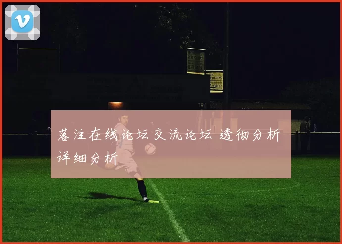 落注在线论坛交流论坛 透彻分析 详细分析