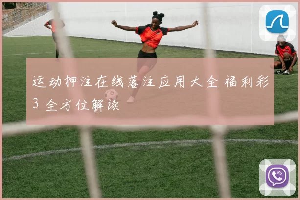 运动押注在线落注应用大全 福利彩3 全方位解读