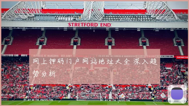 网上押码门户网站地址大全 深入趋势分析